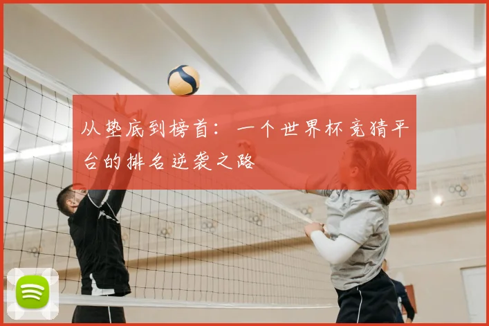 从垫底到榜首:一个世界杯竞猜平台的排名逆袭之路