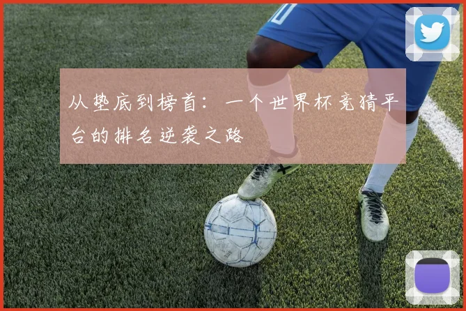 从垫底到榜首:一个世界杯竞猜平台的排名逆袭之路