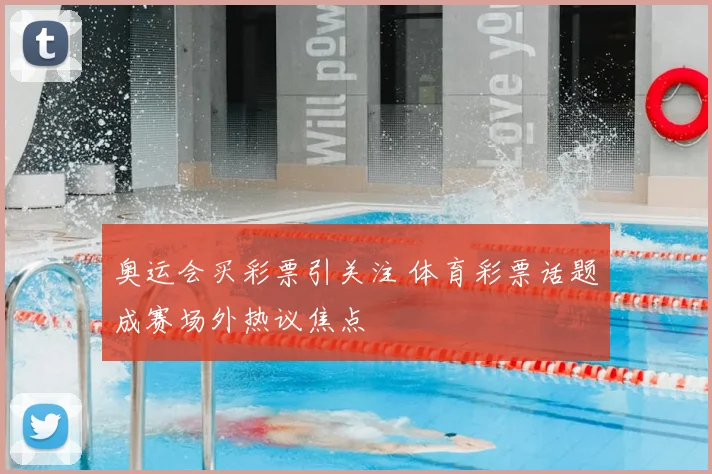 奥运会买彩票引关注 体育彩票话题成赛场外热议焦点